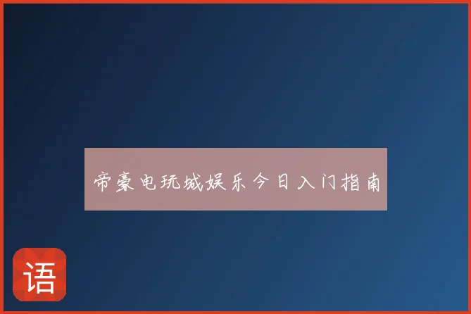 帝豪电玩城娱乐今日入门指南