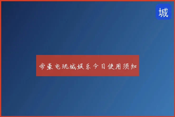 帝豪电玩城娱乐今日使用须知