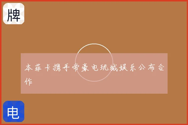 本菲卡携手帝豪电玩城娱乐公布合作